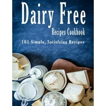 Dairy Free Recipes Cookbook: 101 Simple, Satisfying Recipes (Paperback)