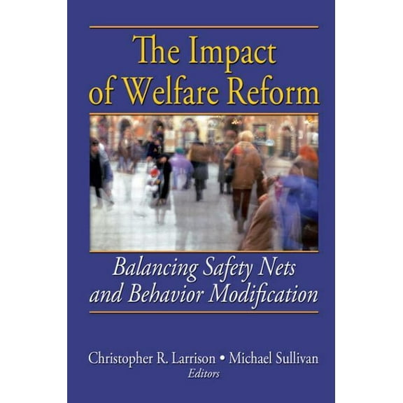 The Impact of Welfare Reform: Balancing Safety Nets and Behavior Modification, (Paperback)