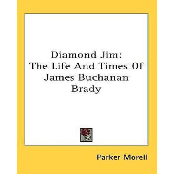 Diamond Jim: The Life And Times Of James Buchanan Brady