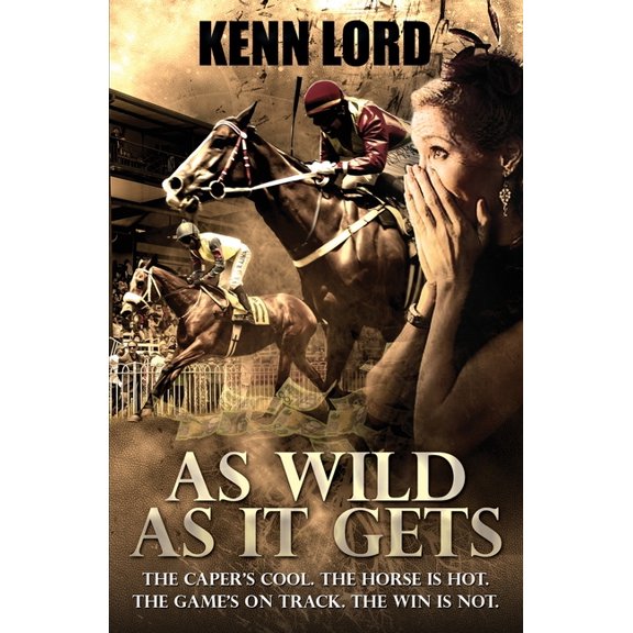 As Wild as It Gets: The Caper's Cool. The Horse Is Hot. The Game's On Track. The Win Is Not., (Paperback)