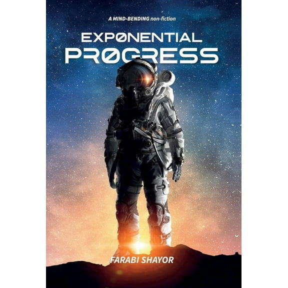 Exponential Progress: Mind-Bending Technologies to Evolve Over the Next Decade and Dominate the Century, (Hardcover)