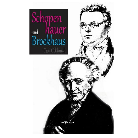 Schopenhauer und Brockhaus : Zur Zeitgeschichte der 'Welt als Wille und Vorstellung'. Ein Briefwechsel herausgegeben von Carl Gebhardt: Mit Bildern und Dokumenten aus dem Schopenhauer-Archiv (Paperback)
