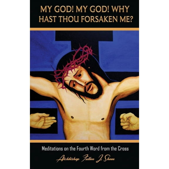 The Seven Last Words of Christ My God! My God! Why Hast Thou Forsaken Me?: Meditations on the Fourth Word from the Cross, Book 4, (Paperback)