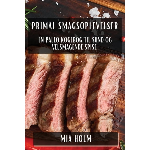 Primal Smagsoplevelser: En Paleo Kogebog til Sund og Velsmagende Spise, (Paperback)