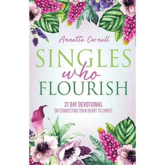 Singles Who Flourish: 21 Day Devotional on Connecting Your Heart to Christ, (Paperback)