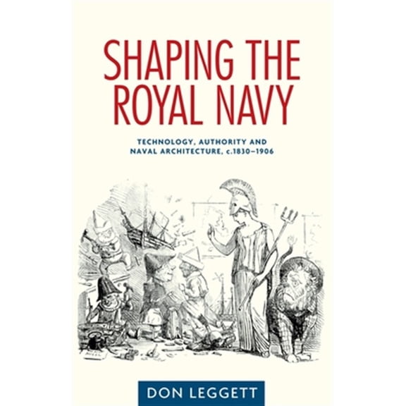 Pre-Owned Shaping the Royal Navy: Technology, Authority and Naval Architecture, C.1830-1906 (Hardcover)