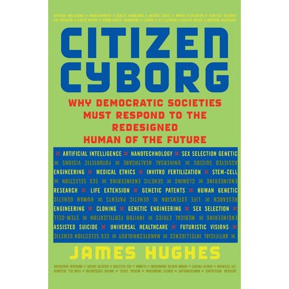 Citizen Cyborg: Why Democratic Societies Must Respond to the Redesigned Human of the Future, (Paperback)