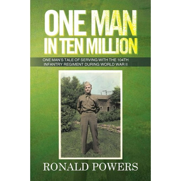One Man in Ten Million : One Man's Tale of Serving with the 104th Infantry Regiment During World War II (Paperback)