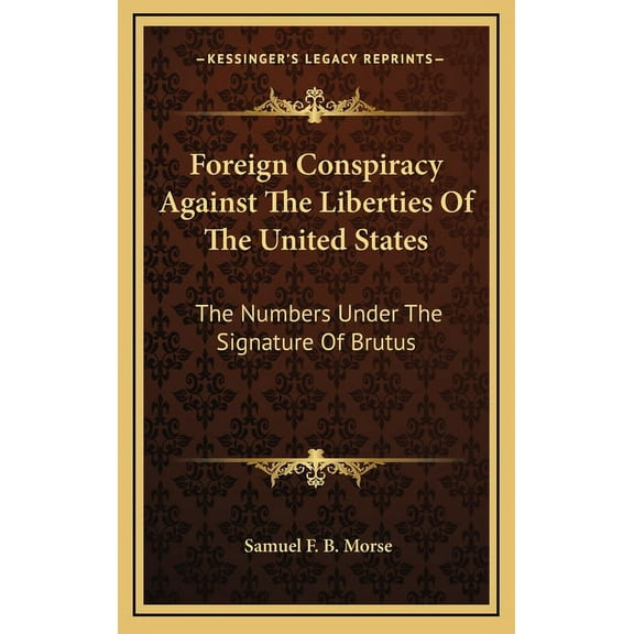 Foreign Conspiracy Against The Liberties Of The United States : The Numbers Under The Signature Of Brutus (Hardcover)