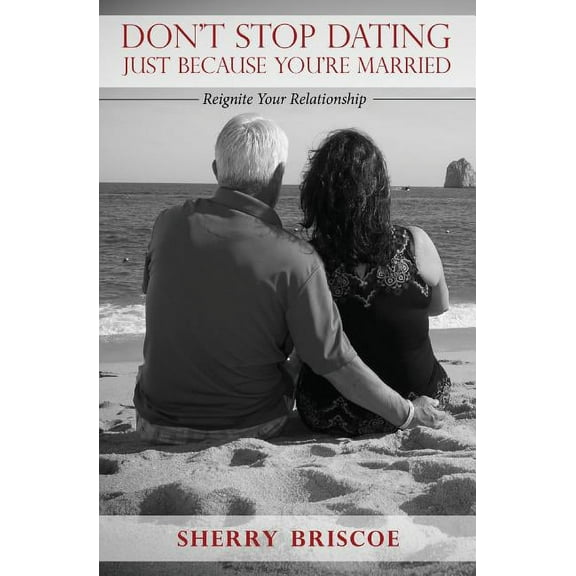 Don't Stop Dating Just Because You're Married: Reignite Your Relationship (Paperback)