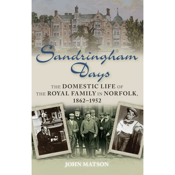 Sandringham Days : The Domestic Life of the Royal Family in Norfolk, 1862-1952 (Paperback)