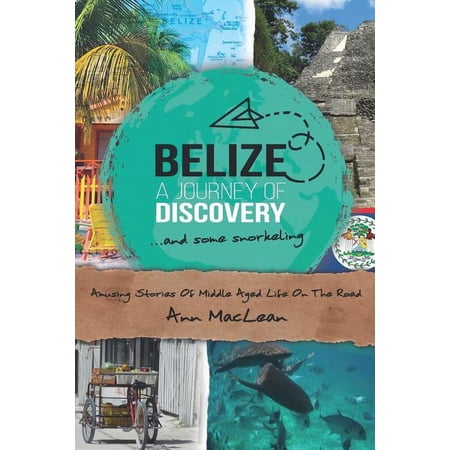 Belize A Journey Of Discovery And Some Snorkeling: Amusing Stories Of Middle Aged Life On The Road (Paperback)