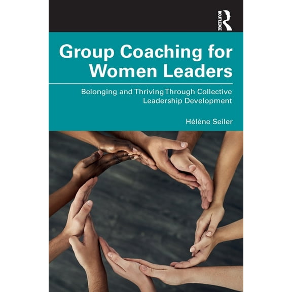 Group Coaching for Women Leaders: Belonging and Thriving Through Collective Leadership Development, (Paperback)