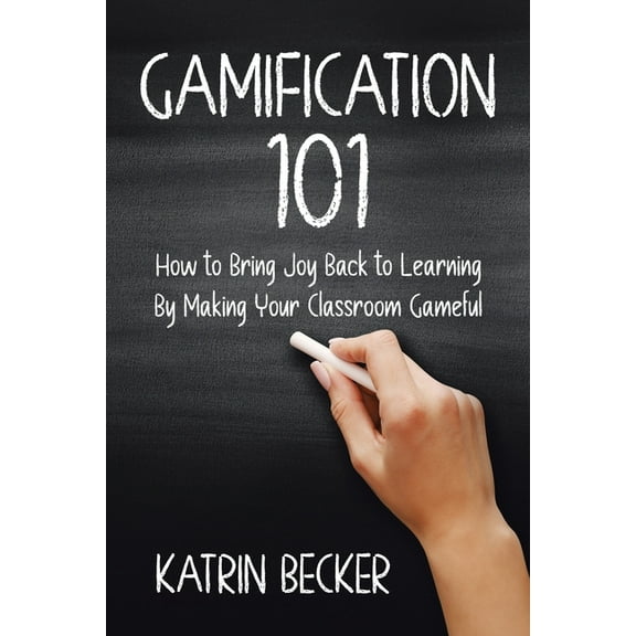 Gamification 101: How to Bring Joy Back to Learning By Making Your Classroom Gameful, (Paperback)