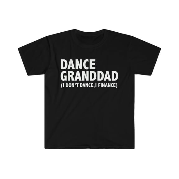 Dance granddad I don't dance I finance  Unisex T-shirt S-3XL