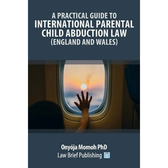 A Practical Guide to International Parental Child Abduction Law (England and Wales) (Paperback)