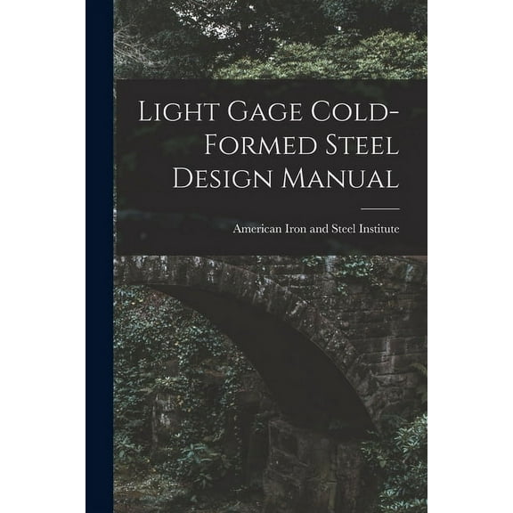Light Gage Cold-formed Steel Design Manual, (Paperback)