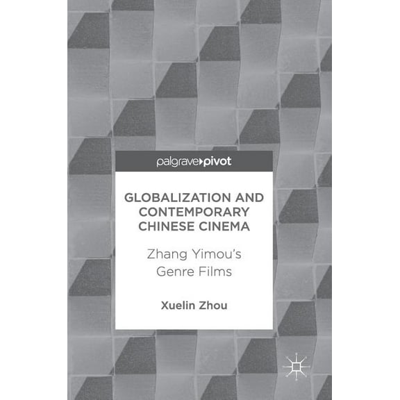 Globalization and Contemporary Chinese Cinema: Zhang Yimou's Genre Films, (Hardcover)
