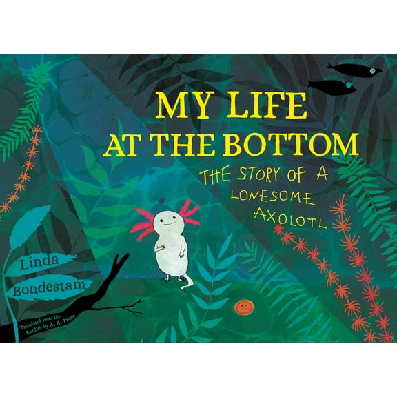My Life at the Bottom: The Story of a Lonesome Axolotl, (Hardcover)