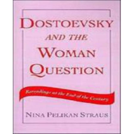 Dostoevsky and the Woman Question: Rereadings at the End of a Century