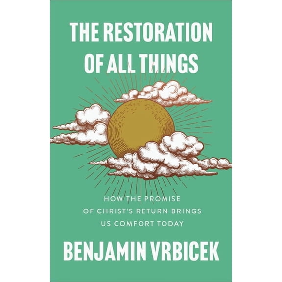 The Restoration of All Things: How the Promise of Christ's Return Brings Us Comfort Today, (Paperback)