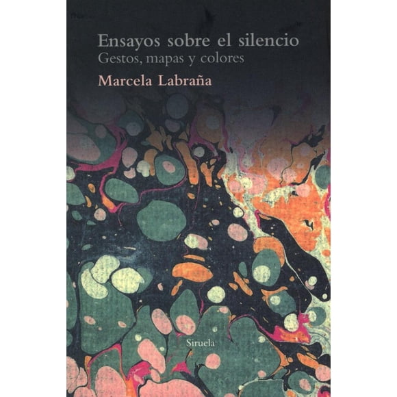 ENSAYOS SOBRE EL SILENCIO: GESTOS, MAPAS Y COLORES EDICIONES SIRUELA MARCELA LABRAÑA