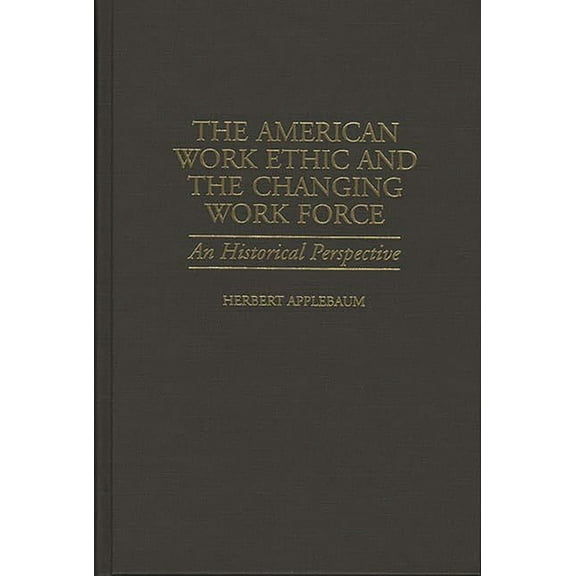 Contributions in Labor Studies The American Work Ethic and the Changing Work Force: An Historical Perspective, Book 52, (Hardcover)