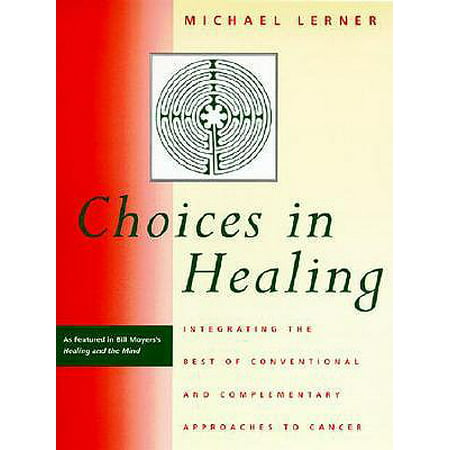 Choices in Healing : Integrating the Best of Conventional and Complementary Approaches to