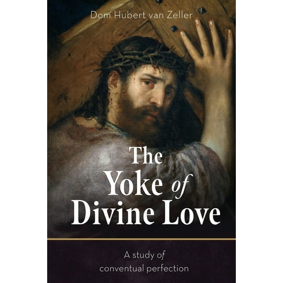 The Yoke of Divine Love: A Study of Conventual Perfection, (Paperback)