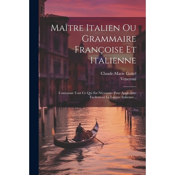 Maître Italien Ou Grammaire Françoise Et Italienne: Contenant Tout Ce Qui Est Nécessaire Pour Apprendre Facilement La Langue Italienne... (Paperback)