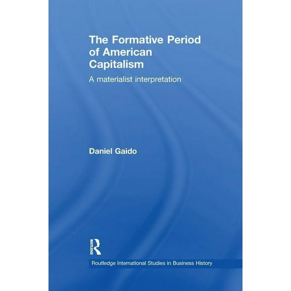 Routledge International Studies in Busin The Formative Period of American Capitalism: A Materialist Interpretation, (Paperback)