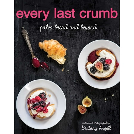 Every Last Crumb : Paleo Bread and Beyond