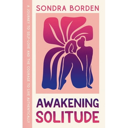 Awakening Solitude: A Journey to Self-Love and the Courage to Live Authentically, (Paperback)
