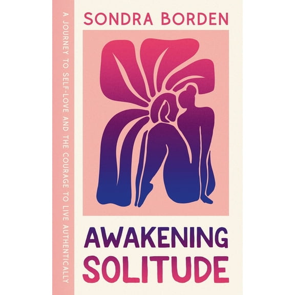 Awakening Solitude: A Journey to Self-Love and the Courage to Live Authentically, (Paperback)