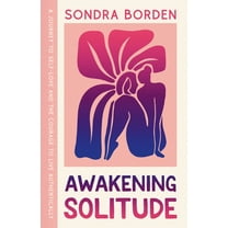 Awakening Solitude: A Journey to Self-Love and the Courage to Live Authentically, (Paperback)