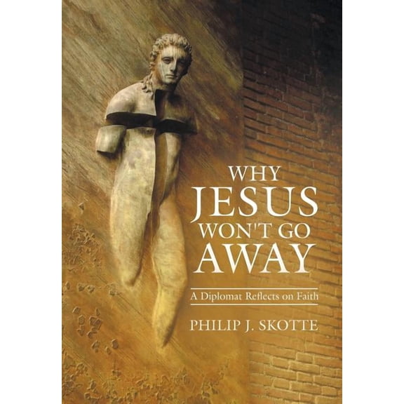Why Jesus Won't Go Away: A Diplomat Reflects on Faith (Hardcover)