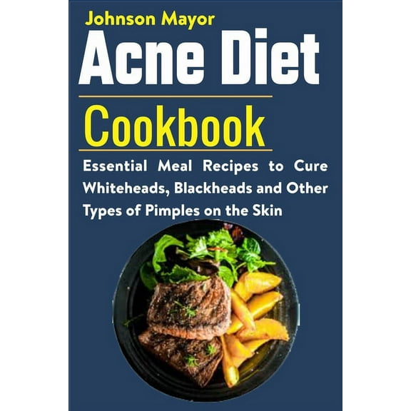 Acne Diet Cookbook: Essential Meal Recipes to Cure Whiteheads, Blackheads and Other Types of Pimples on the Skin (Paperback)