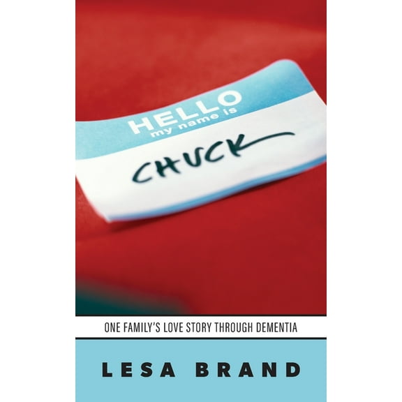 Hello - My Name is CHUCK: One Family's Love Story Through Dementia, (Paperback)