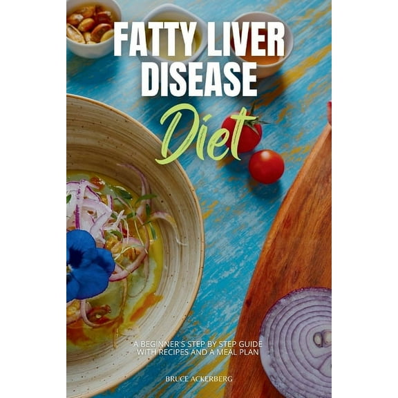 Fatty Liver Disease Diet: A Beginner's Step-by-Step Guide with Recipes and a Meal Plan, (Paperback)