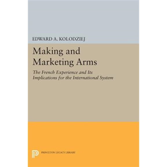 Pre-Owned Princeton Legacy Library Making and Marketing Arms: The French Experience and Its Implications for the International System, Book 803, (Paperback)