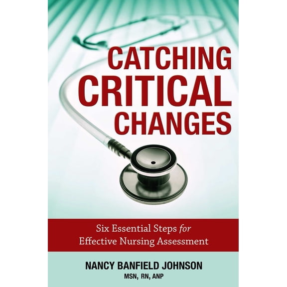 Catching Critical Changes: Six Essential Steps for Effective Nursing Assessment, (Paperback)