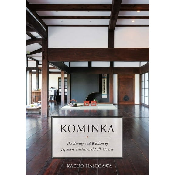Kominka: The Beauty and Wisdom of Japanese Traditional House, (Hardcover)