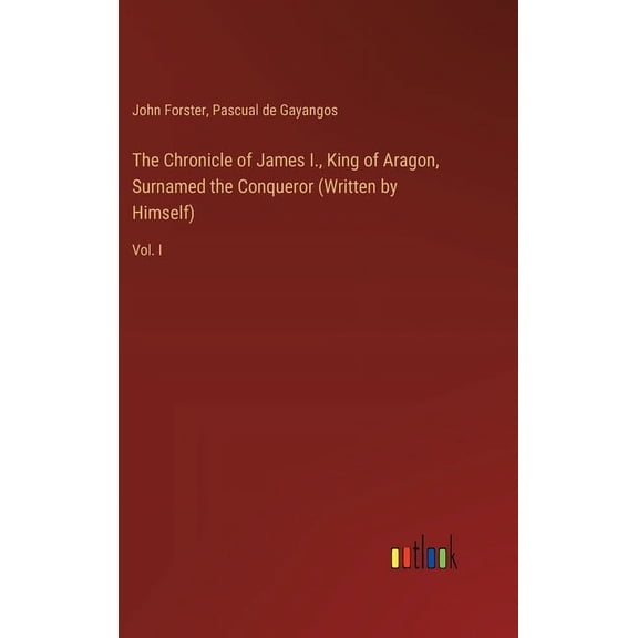 The Chronicle of James I., King of Aragon, Surnamed the Conqueror (Written by Himself) (Hardcover)