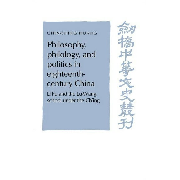 Cambridge Studies in Chinese History, Li Philosophy, Philology, and Politics in Eighteenth-Century China: Li Fu and the Lu-Wang School Under the Ch'ing, (Hardcover)