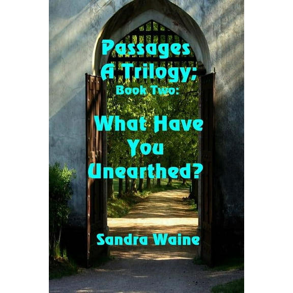 Passages: A Trilogy: What Have You Unearthed? Paperback 1625265581 9781625265586 Sandra WAine