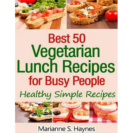 Best 50 Vegetarian Lunch Recipes for Busy People: Healthy Simple Recipes -