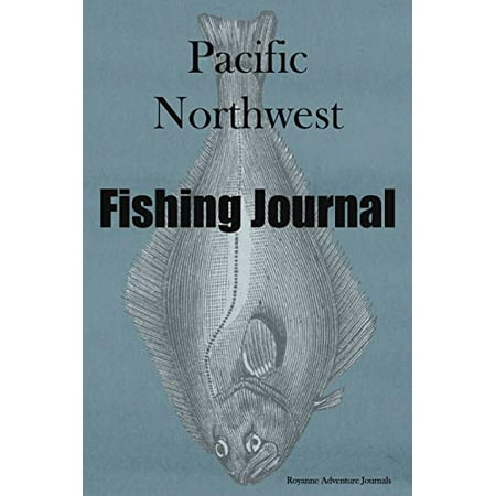 Pacific Northwest Fishing Journal: Halibut Cover - Log Notebook to Document Epic Fishing Adventures in the Ocean, Bay and Tidal Influenced