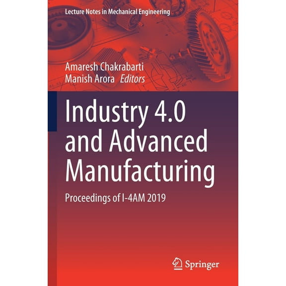 Lecture Notes in Mechanical Engineering Industry 4.0 and Advanced Manufacturing: Proceedings of I-4am 2019, (Paperback)