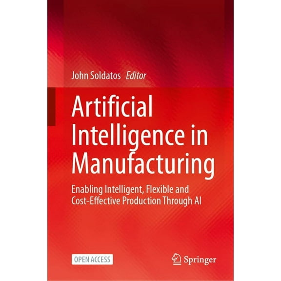Artificial Intelligence in Manufacturing: Enabling Intelligent, Flexible and Cost-Effective Production Through AI, (Hardcover)