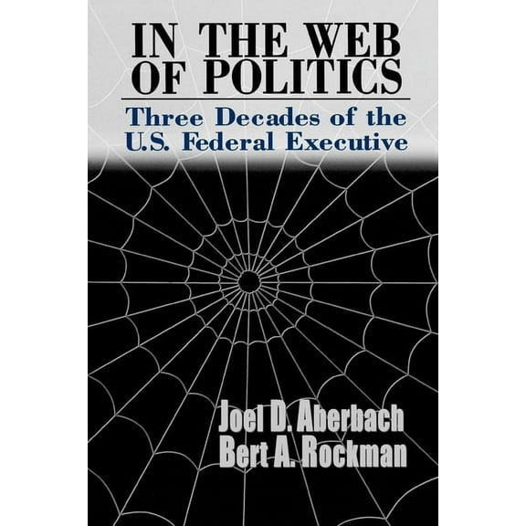In the Web of Politics: Three Decades of the U.S. Federal Executive, (Paperback)